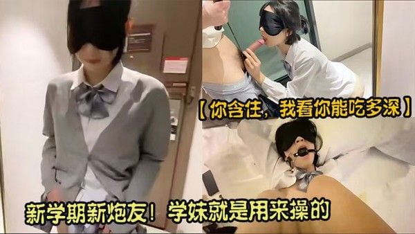 【你含住，我看你能吃多深】新学期新炮友！学妹.就是用来操的，拿下刚进校的新学妹，戴套操不爽偷偷取下，感觉太强了没忍住直接内射！