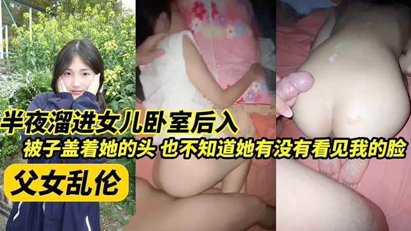 半夜溜进女儿的房间后入，被子盖着她的头，也不知道有没有看见我的脸