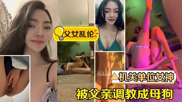 【父女乱伦事件】机关˙单位女神被父亲调教成母狗