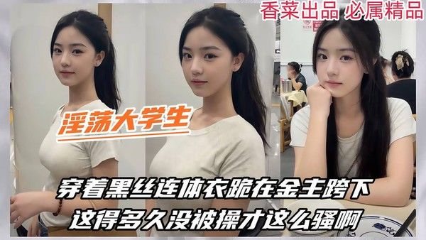 【淫荡大学生】穿着黑丝连体衣.跪在金主胯下，这得多久没被操才这么骚啊！