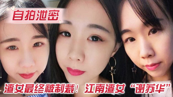 PFM-748 渣女最终被制裁江南渣女谢苏华无缝衔接被前任怒曝热恋期性爱自拍