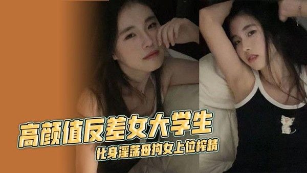 高颜值反.差女大学生，化身淫荡母狗女上位榨精 露脸口交挑逗不断 淫乱不堪