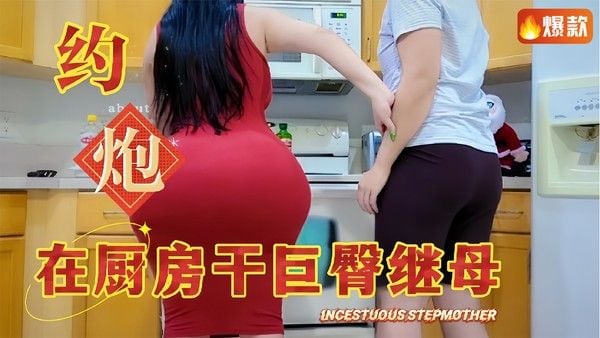母子乱伦 巨臀继母看到儿子的大牛牛受不了了在厨房开干