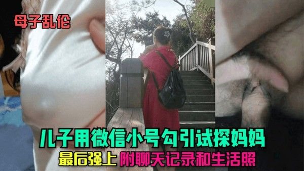 母子乱伦真实全记录 儿子微信小号勾引妈妈最后强上
