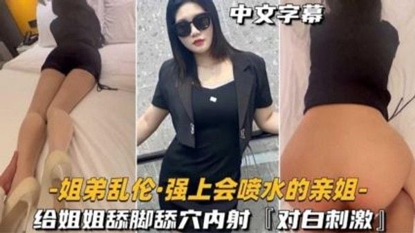 强上会喷水的亲姐给姐姐舔脚舔穴内射 家庭乱伦