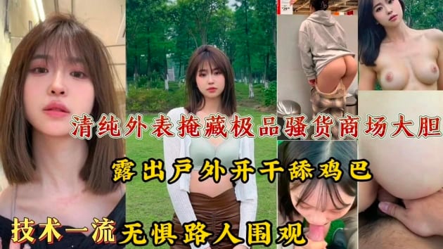 清纯外表掩藏极品骚货!商场大胆露出户外开干舔鸡巴技术一流，无惧路人围观!