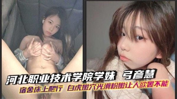 河北职业.技术学院学妹 弓彦慧 宿舍床上爬行 白虎嫩穴光滑粉嫩让人欲罢不能