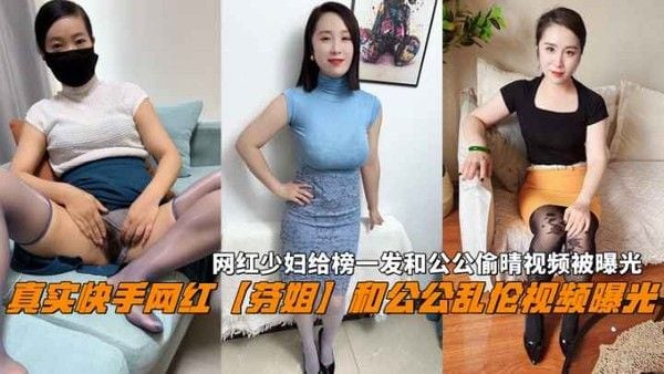 真实快手网红芬姐和公公乱伦视频