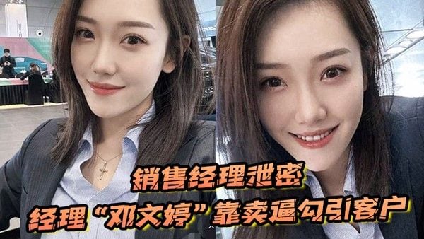 销售经理泄密销售经理总有办法把东西卖出去经理邓文婷.靠卖逼勾引客户的以升职加薪