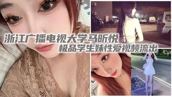 浙江广播电视大学马昕悦极品学生妹性爱视频流.出 出租屋给男友口交深喉 后入爆操尖叫连连！